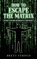 How to Escape the Matrix: Reclaim Your Mind and Awaken to a New Reality B0C2RRP1S1 Book Cover
