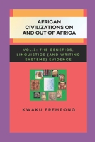 African Civilizations on and out of Africa: Vol.3: The Genetics, Linguistics (and Writing Systems) Evidence B0F7SHZX79 Book Cover