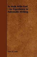 To Walk with God - An Experience in Automatic Writing 1444649655 Book Cover