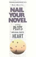 Nail Your Novel: Writing Plots With Drama, Depth  Heart 1909905984 Book Cover