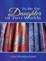 To Be the Daughter of Two Worlds 1491737565 Book Cover