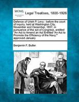 Defence of Uriah P. Levy: before the court of inquiry, held at Washington City, November and December, 1857, in pursuance of the act of Congress, ... Efficiency of the Navy,'" approved January 1240048858 Book Cover