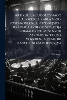Artikul 135-j Ugolovnago Ulozenija Karla V-go, Postanovlenija Pozdnejsich, Do Konca Xviii-go Stoletija Germanskich Mestnych Zakonodatelstv I ... Kasatel'no Samoubijstva 128623560X Book Cover