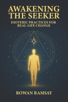 Awakening the Seeker: Esoteric Practices for Real-Life Change B0FBF9N6VH Book Cover