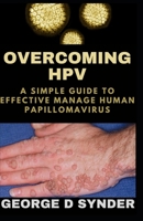 Overcoming HPV: A Simple Guide to effective manage Human Papillomavirus B08RSZXBLM Book Cover