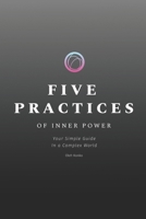 FIVE PRACTICES OF INNER POWER: Your Simple Guide In a Complex World (Spirituality 2.0) B0DTTWNTK3 Book Cover