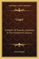 Gogol: A Master Of Russian Literature In The Nineteenth Century 1162910232 Book Cover