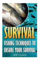 Survival: Fishing Techniques to Ensure Your Survival 1545099227 Book Cover