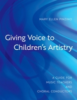 Giving Voice to Children's Artistry: A Guide for Music Teachers and Choral Conductors 0197606539 Book Cover