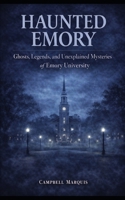 Haunted Emory: Ghosts, Legends, and Unexplained Mysteries of Emory University (Haunted Campus) B0GL9GQCDQ Book Cover