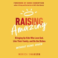 Raising Amazing: Bringing Up Kids Who Love God, Like Their Family, and Do the Dishes Without Being Asked B0C7YJ8JJ3 Book Cover