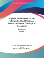 A Special Exhibition of Ancient Chinese Buddhist Paintings: Lent by the Temple Daitokuji, of Kioto, Japan. Catalogue 1016409761 Book Cover