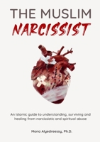 The Muslim Narcissist: An Islamic Guide to Understanding, Surviving and Healing from Narcissistic and Spiritual Abuse 1800499981 Book Cover