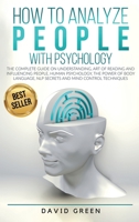 How to Analyze People with Psychology: The Complete Guide on Understanding, Art of Reading and Influencing People, Human Psychology, the Power of Bodylanguage, and Mind Control Techniques 1801692599 Book Cover