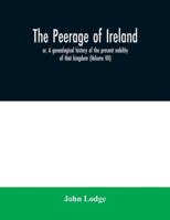 The Peerage Of Ireland: Or, A Genealogical History Of The Present Nobility Of That Kingdom; Volume 7 9354030262 Book Cover