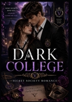 Dark College - Secret Society Romance: A Secret Society Romance of Forbidden Love, Deadly Oaths, Hidden Truths, Obsession, Betrayal, and Dark Academia B0H9ZGKB4P Book Cover