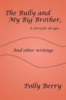The Bully and My Big Brother, a Story for All Ages: And Other Writings 1514486539 Book Cover