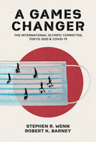 A Games Changer: The International Olympic Committee, Tokyo 2020, and COVID-19 1682262766 Book Cover