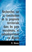 Recherches Sur La Constitution De La Propriété Territoriale Dans Les Pays Musulmans, Et Subsidiairement En Algérie... 1278520813 Book Cover