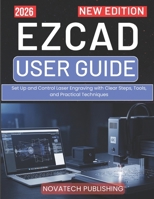 EZCAD USER GUIDE 2026: Set Up and Control Laser Engraving with Clear Steps, Tools, and Practical Techniques B0GX1HVKTC Book Cover