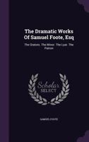 The Dramatic Works Of Samuel Foote V2: To Which Is Prefixed A Life Of The Author: Contains The Orators; The Minor; The Lyar And The Patron (1788) 1178528952 Book Cover