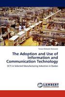 The Adoption and Use of Information and Communication Technology: (ICT) in Selected Manufacturing Industries in Ibadan 3846500615 Book Cover