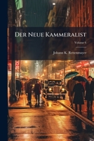 Der Neue Kammeralist: Ein Buch Für Jedermann, Vom Staatsmann Bis Zum Bauern, Volume 6... 1247575101 Book Cover