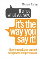 It’s Not What You Say, It’s The Way You Say It! 0399175431 Book Cover