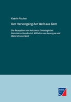 Der Hervorgang der Welt aus Gott: Die Rezeption von Avicennas Ontologie bei Dominicus Gundisalvi, Wilhelm von Auvergne und Heinrich von Gent (German Edition) 3958262449 Book Cover
