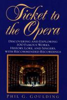 Ticket to the Opera: Discovering and Exploring 100 Famous Works, History, Lore, and Singers, with Recommended Recordings 044990900X Book Cover
