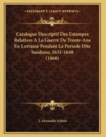 Catalogue Descriptif Des Estampes Relatives A La Guerre De Trente-Ans En Lorraine Pendant La Periode Dite Suedoise, 1631-1648 116082486X Book Cover