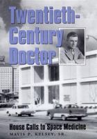 Twentieth-Century Doctor: House Calls to Space Medicine (Sara and John Lindsey Series in the Arts and Humanities, No 4) 0890968667 Book Cover