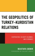 The Geopolitics of Turkey-Kurdistan Relations: Cooperation, Security Dilemmas, and Economies 1498571638 Book Cover