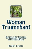 Woman Triumphant: History of Her Struggles for Freedom, Education and Political Rights 1986910938 Book Cover