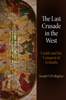 The Last Crusade in the West: Castile and the Conquest of Granada (The Middle Ages Series) 0812245873 Book Cover