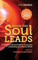 When The Soul Leads: A Transformational Path for Conscious Leadership in a Chaotic World B0GTBT3MQ5 Book Cover