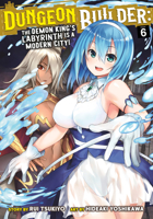Dungeon Builder: The Demon King's Labyrinth is a Modern City! (Manga) Vol. 6 1638582688 Book Cover