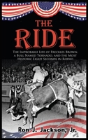 The Ride: The Improbable Life of Freckles Brown, a Bull Named Tornado, and the Most Historic Eight Seconds in Rodeo 1681793865 Book Cover