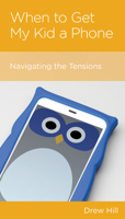 When to Get My Kid a Phone: Navigating the Tensions 1645070964 Book Cover