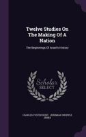 Twelve Studies On The Making Of A Nation: The Beginnings Of Israel's History 1596057254 Book Cover