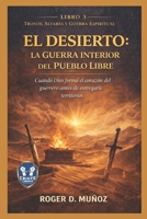EL DESIERTO: LA GUERRA INTERIOR DEL PUEBLO LIBRE: Cuando Dios Forma el Corazón del Guerrero Antes de Entregarle Territorio (TRONOS, ALTARES Y GUERRA ESPIRITUAL) (Spanish Edition) B0GK8XP9W6 Book Cover