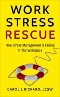 Work Stress Rescue: How Stress Management Is Failing In The Workplace 1947745379 Book Cover