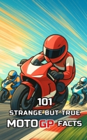 101 Strange But True MotoGP Facts: Incredible and Surprising Events B0C8QBJXGC Book Cover