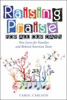 Raising Praise for All Our Days: New Lyrics for Familiar and Beloved American Tunes 1973622432 Book Cover