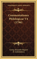 Commentationes Philologicae V4 (1796) 1104724510 Book Cover