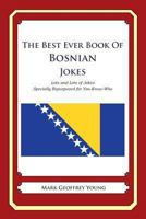 The Best Ever Book of Bosnian Jokes: Lots and Lots of Jokes Specially Repurposed for You-Know-Who 147834914X Book Cover