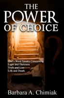 The Power of Choice: God’s Word Speaks Concerning Light and Darkness. Truth and Lies. Life and Death B096CS9Q11 Book Cover