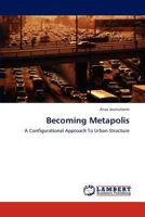 Becoming Metapolis: A Configurational Approach To Urban Structure 3659227757 Book Cover