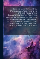 Berechnung Der Auf Der Königsberger Sternwarte In 1830-1838 Gemachten Beobachtungen Der Planeten Merkur, Venus, Mars, Jupiter Und Saturn Und Ihre Mit ... Mit Den Von Encke In [ ] Berliner... 1247342492 Book Cover