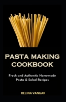 PASTA MAKING COOKBOOK: Fresh and Authentic Homemade Pasta & Salad Recipes B0CDFQ84NH Book Cover